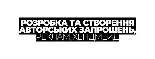 РОЗРОБКА ТА СТВОРЕННЯ АВТОРСЬКИХ ЗАПРОШЕНЬ РЕКЛАМ ХЕНДМЕЙД