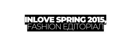 INLOVE SPRING 2015 FASHION ЕДІТОРІАЛ