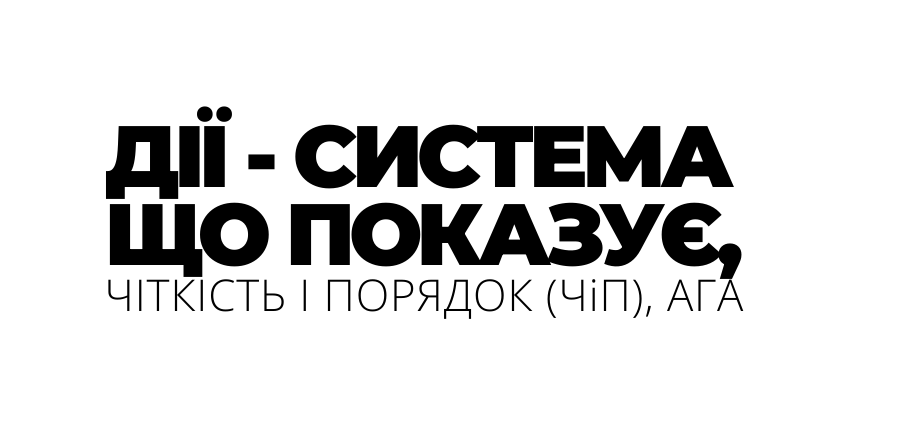 ДІЇ СИСТЕМА ЩО ПОКАЗУЄ ЧІТКІСТЬ І ПОРЯДОК ЧіП АГА