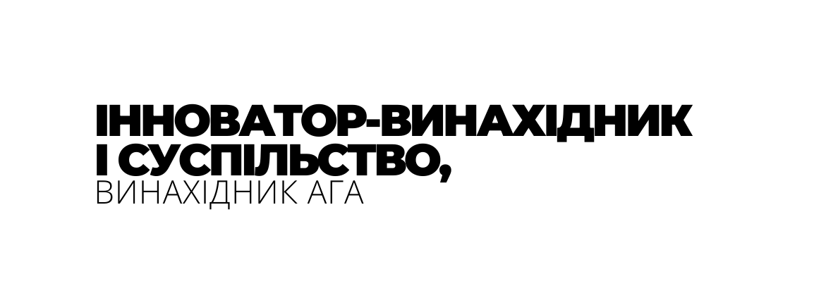 ІННОВАТОР ВИНАХІДНИК І СУСПІЛЬСТВО ВИНАХІДНИК АГА