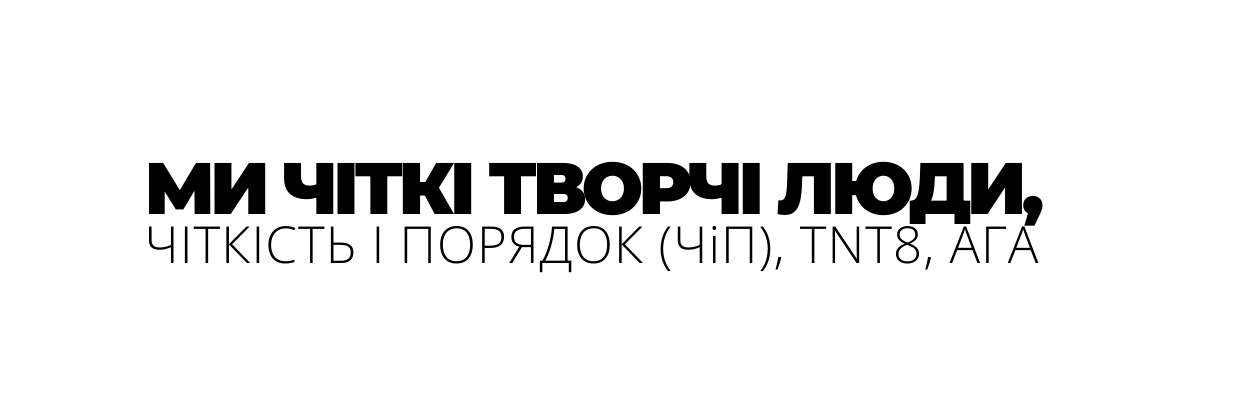 МИ ЧІТКІ ТВОРЧІ ЛЮДИ ЧІТКІСТЬ І ПОРЯДОК ЧіП ТNT8 АГА