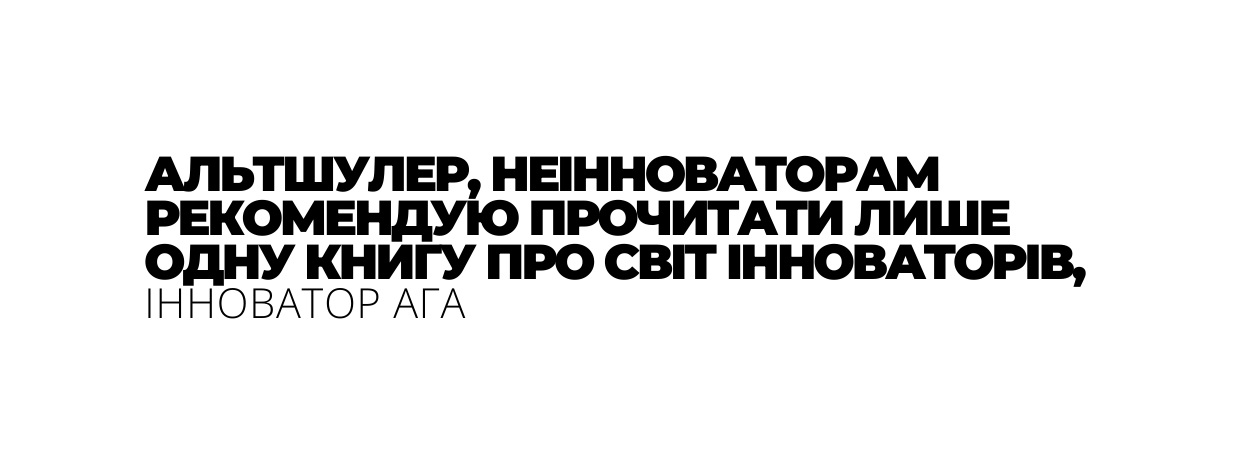 АЛЬТШУЛЕР НЕІННОВАТОРАМ РЕКОМЕНДУЮ ПРОЧИТАТИ ЛИШЕ ОДНУ КНИГУ ПРО СВІТ ІННОВАТОРІВ ІННОВАТОР АГА