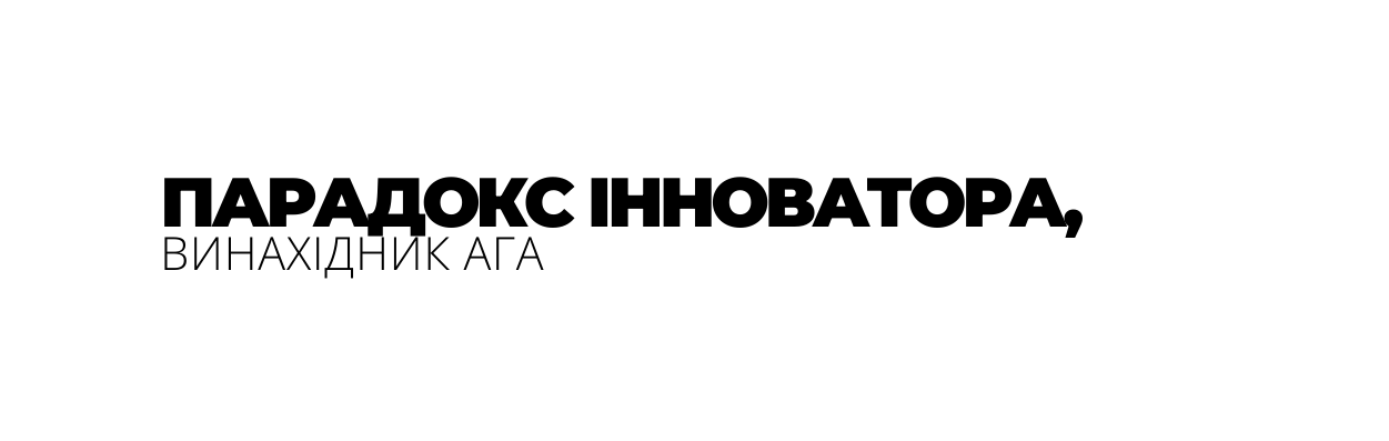 ПАРАДОКС ІННОВАТОРА ВИНАХІДНИК АГА