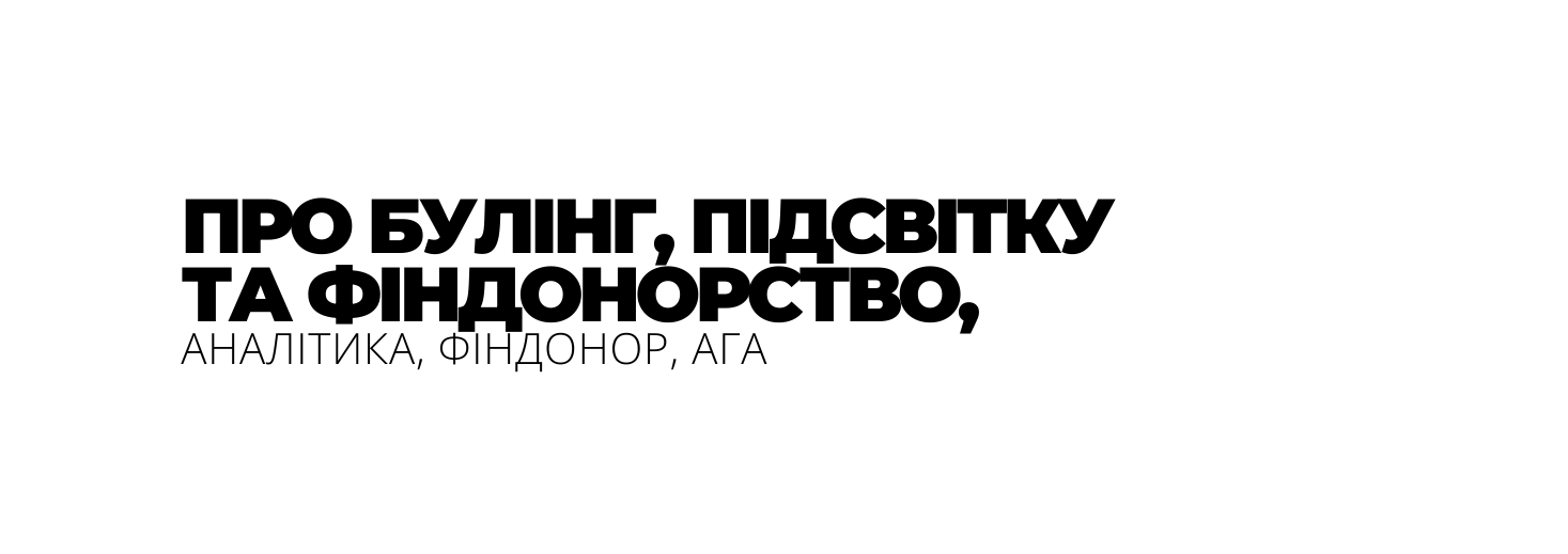 ПРО БУЛІНГ ПІДСВІТКУ ТА ФІНДОНОРСТВО АНАЛІТИКА ФІНДОНОР АГА