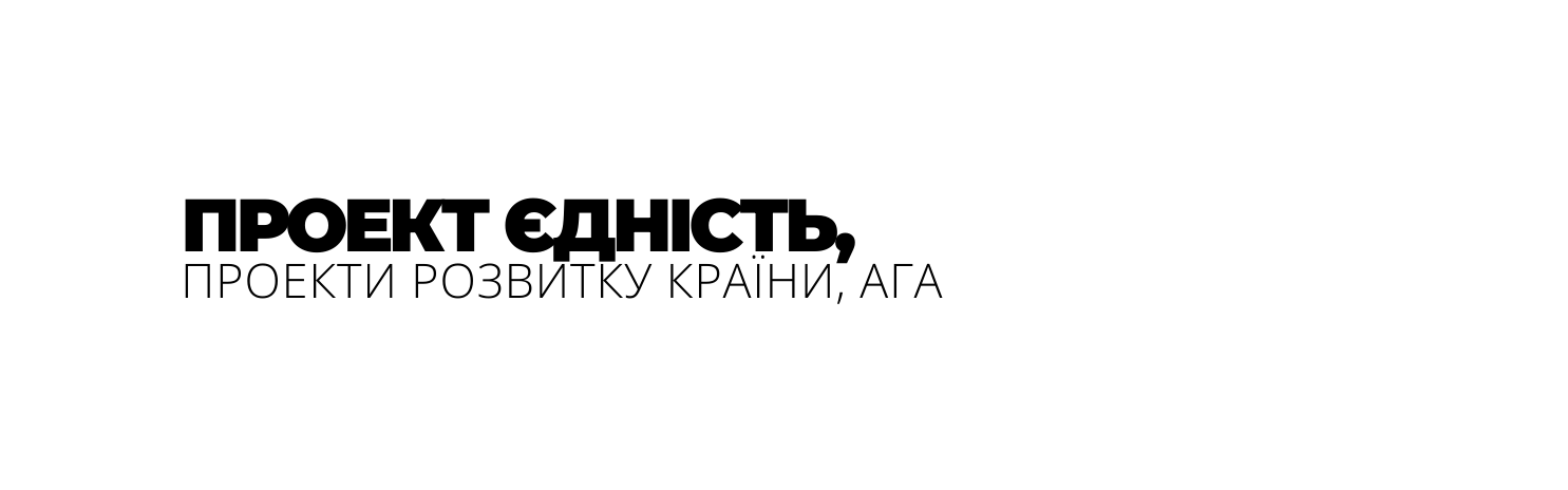 ПРОЕКТ ЄДНІСТЬ ПРОЕКТИ РОЗВИТКУ КРАЇНИ АГА