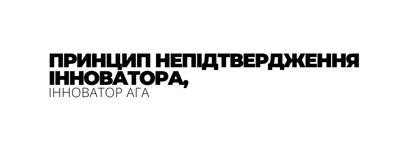 ПРИНЦИП НЕПІДТВЕРДЖЕННЯ ІННОВАТОРА ІННОВАТОР АГА