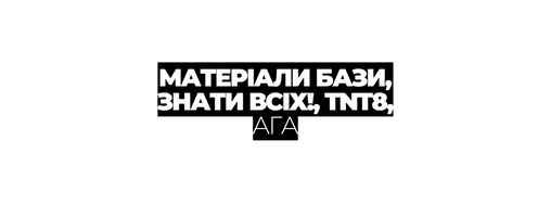 МАТЕРІАЛИ БАЗИ ЗНАТИ ВСІХ TNT8 АГА