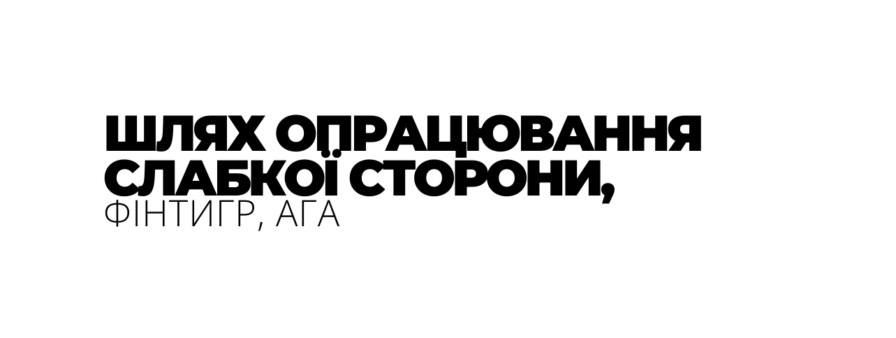 ШЛЯХ ОПРАЦЮВАННЯ СЛАБКОЇ СТОРОНИ ФІНТИГР АГА