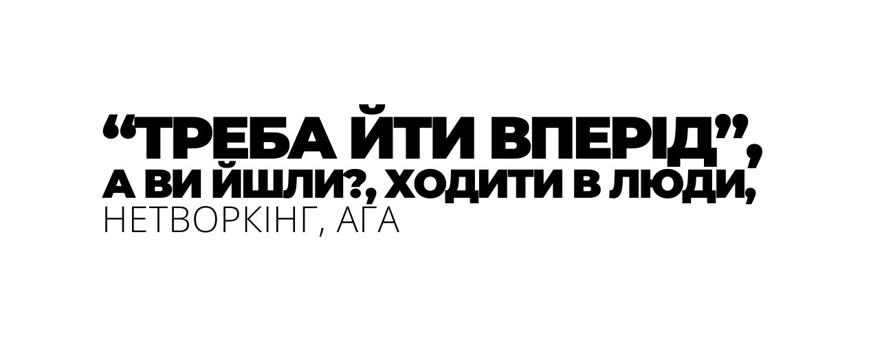 ТРЕБА ЙТИ ВПЕРІД А ВИ ЙШЛИ ХОДИТИ В ЛЮДИ НЕТВОРКІНГ АГА