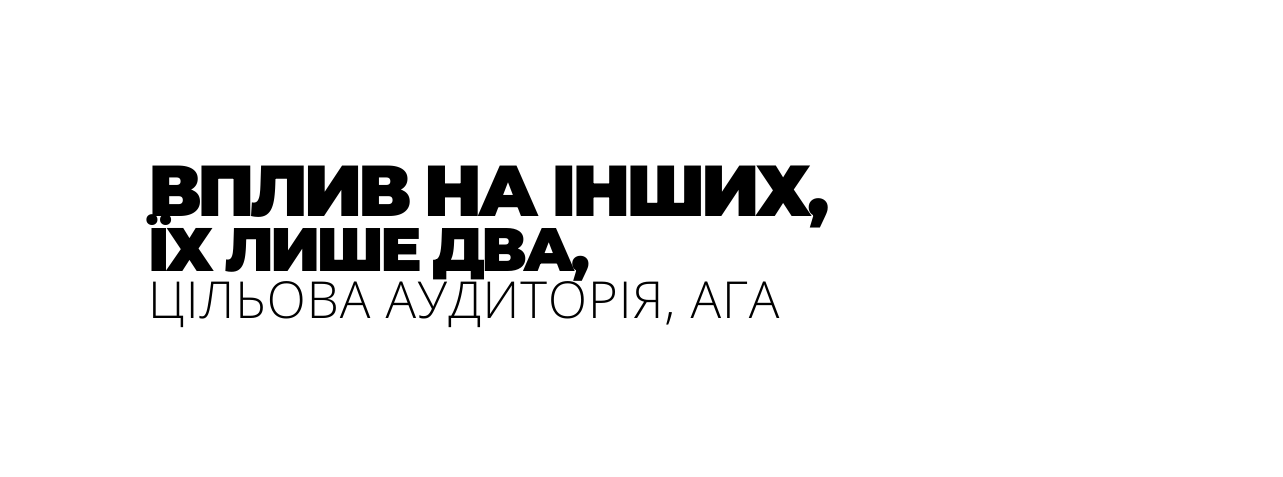 ВПЛИВ НА ІНШИХ ЇХ ЛИШЕ ДВА ЦІЛЬОВА АУДИТОРІЯ АГА